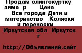 Продам слингокуртку, зима, р.46 › Цена ­ 4 000 - Все города Дети и материнство » Коляски и переноски   . Иркутская обл.,Иркутск г.